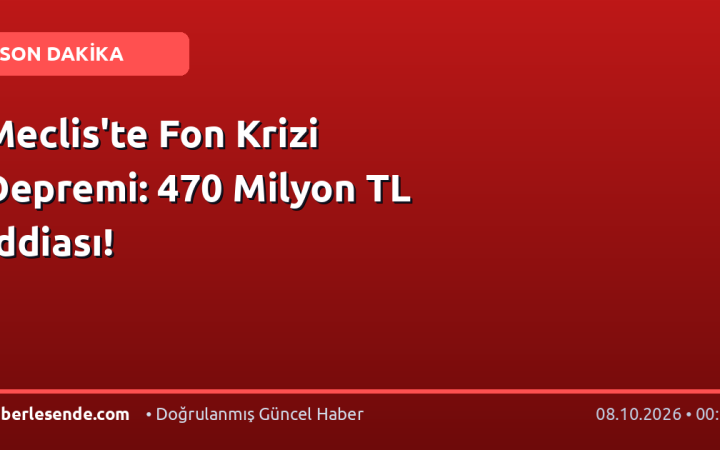 Meclis'te Fon Krizi Depremi: 470 Milyon TL İddiası!
