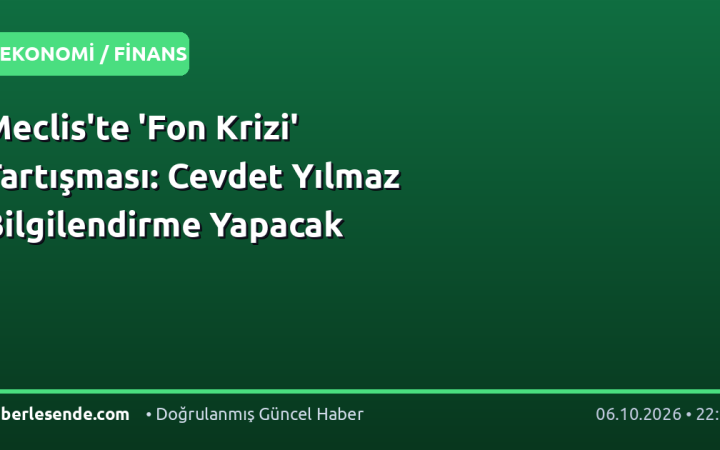 Meclis'te 'Fon Krizi' Tartışması: Cevdet Yılmaz Bilgilendirme Yapacak