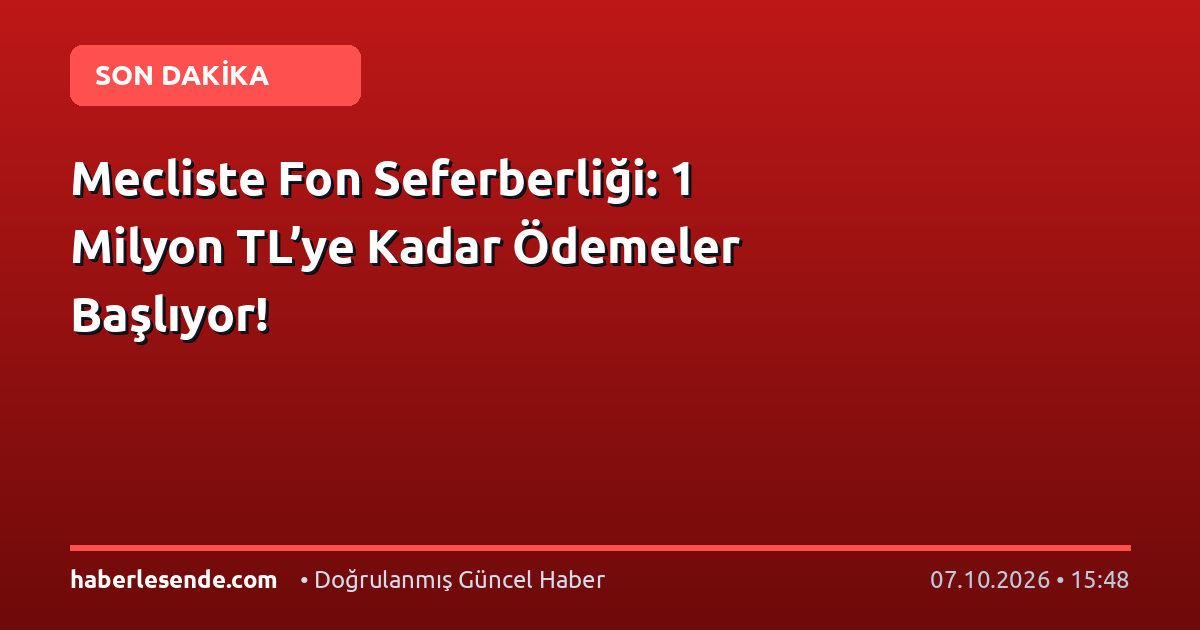 Mecliste Fon Seferberliği: 1 Milyon TL’ye Kadar Ödemeler Başlıyor!