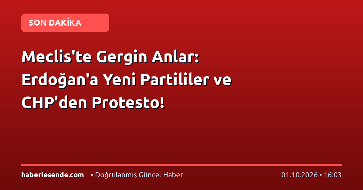 Meclis'te Gergin Anlar: Erdoğan'a Yeni Partililer ve CHP'den Protesto!