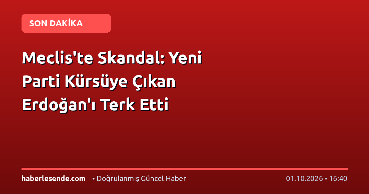 Meclis'te Skandal: Yeni Parti Kürsüye Çıkan Erdoğan'ı Terk Etti