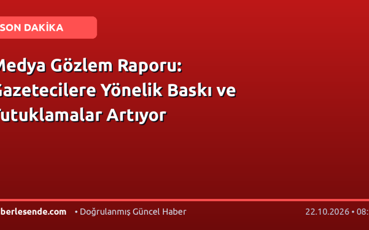 Medya Gözlem Raporu: Gazetecilere Yönelik Baskı ve Tutuklamalar Artıyor