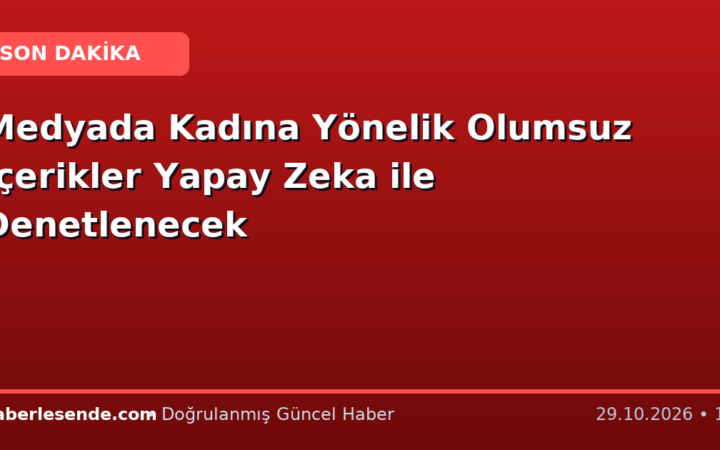 Medyada Kadına Yönelik Olumsuz İçerikler Yapay Zeka ile Denetlenecek