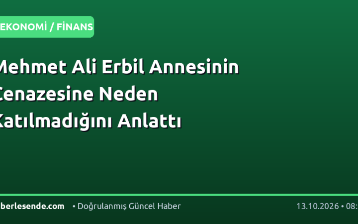 Mehmet Ali Erbil Annesinin Cenazesine Neden Katılmadığını Anlattı