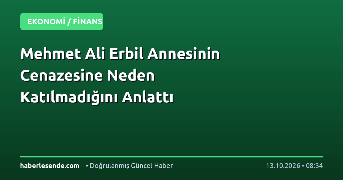 Mehmet Ali Erbil Annesinin Cenazesine Neden Katılmadığını Anlattı