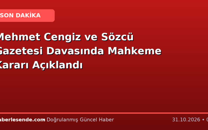 Mehmet Cengiz ve Sözcü Gazetesi Davasında Mahkeme Kararı Açıklandı