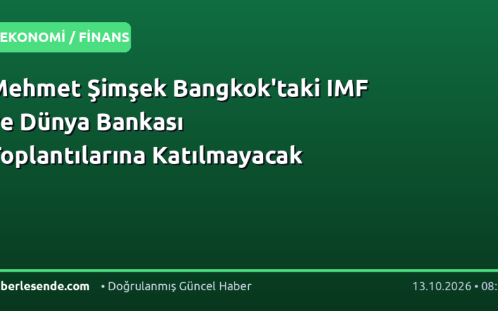 Mehmet Şimşek Bangkok'taki IMF ve Dünya Bankası Toplantılarına Katılmayacak