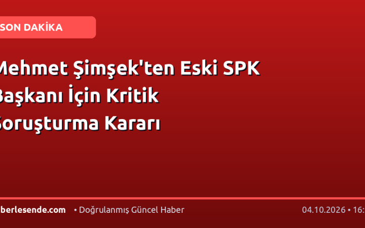 Mehmet Şimşek'ten Eski SPK Başkanı İçin Kritik Soruşturma Kararı