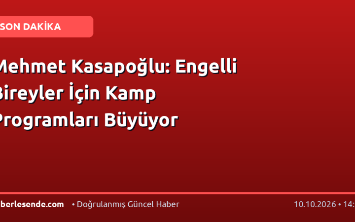 Mehmet Kasapoğlu: Engelli Bireyler İçin Kamp Programları Büyüyor