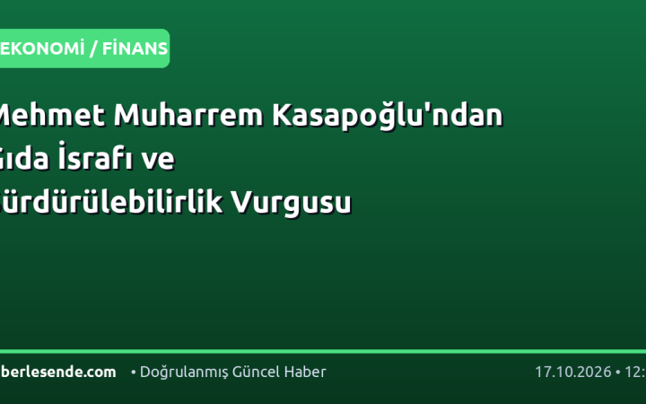 Mehmet Muharrem Kasapoğlu'ndan Gıda İsrafı ve Sürdürülebilirlik Vurgusu