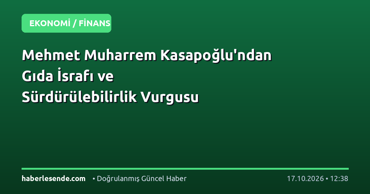 Mehmet Muharrem Kasapoğlu'ndan Gıda İsrafı ve Sürdürülebilirlik Vurgusu