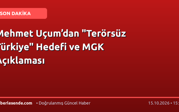 Mehmet Uçum’dan "Terörsüz Türkiye" Hedefi ve MGK Açıklaması
