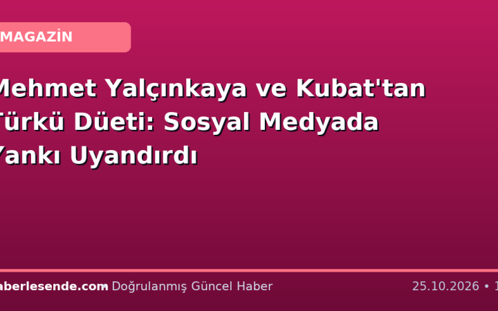 Mehmet Yalçınkaya ve Kubat'tan Türkü Düeti: Sosyal Medyada Yankı Uyandırdı