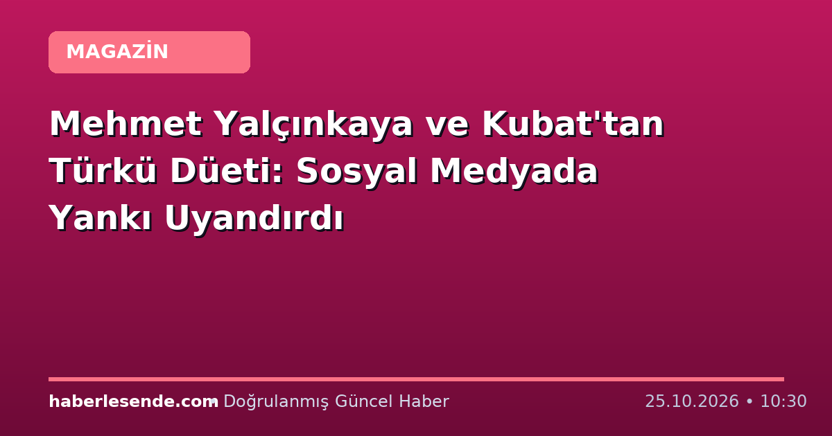Mehmet Yalçınkaya ve Kubat'tan Türkü Düeti: Sosyal Medyada Yankı Uyandırdı