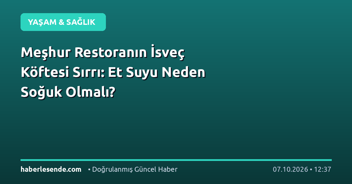 Meşhur Restoranın İsveç Köftesi Sırrı: Et Suyu Neden Soğuk Olmalı?