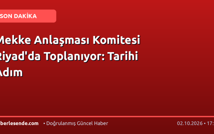 Mekke Anlaşması Komitesi Riyad'da Toplanıyor: Tarihi Adım