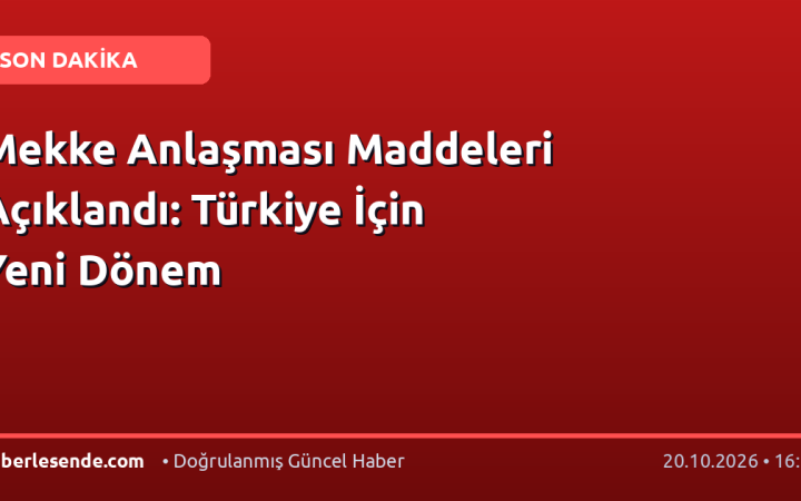 Mekke Anlaşması Maddeleri Açıklandı: Türkiye İçin Yeni Dönem