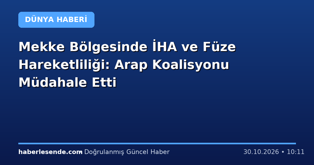 Mekke Bölgesinde İHA ve Füze Hareketliliği: Arap Koalisyonu Müdahale Etti