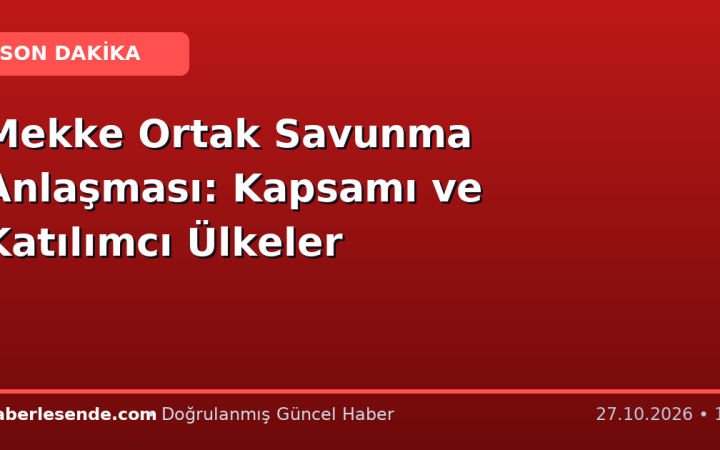 Mekke Ortak Savunma Anlaşması: Kapsamı ve Katılımcı Ülkeler