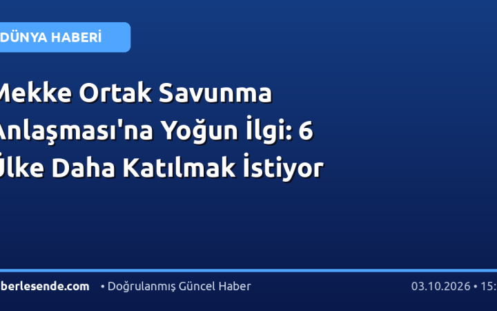 Mekke Ortak Savunma Anlaşması'na Yoğun İlgi: 6 Ülke Daha Katılmak İstiyor