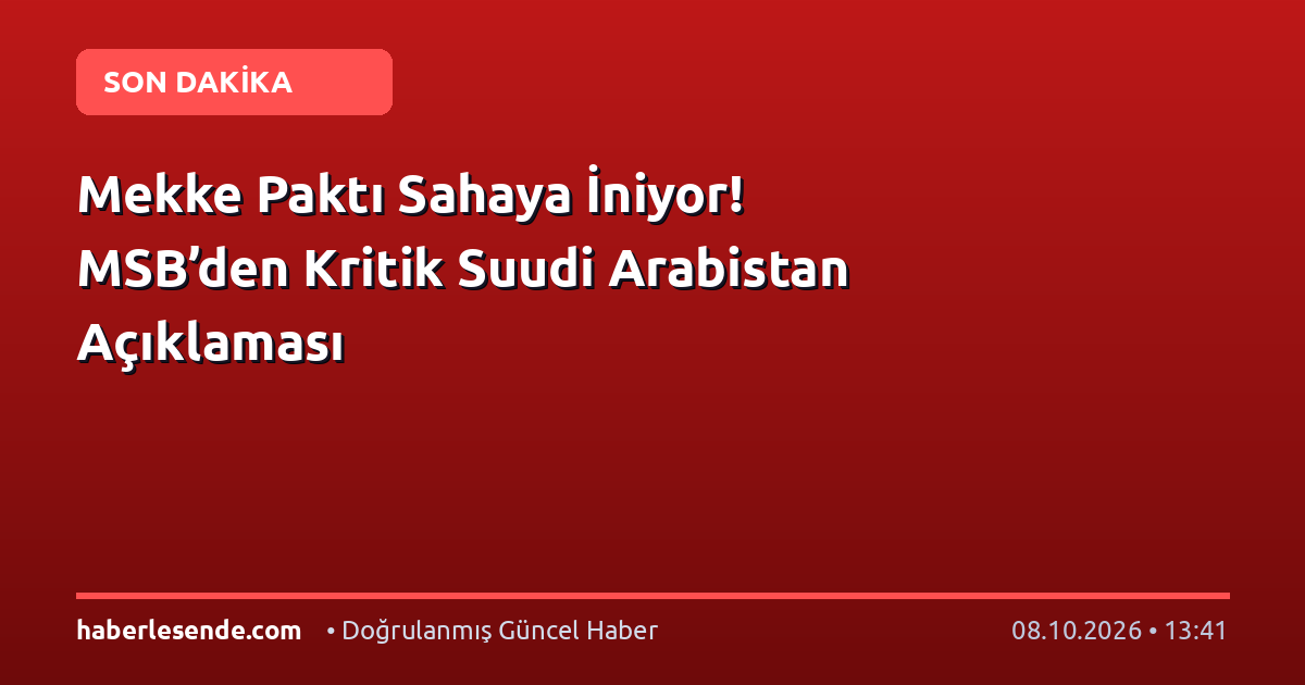 Mekke Paktı Sahaya İniyor! MSB’den Kritik Suudi Arabistan Açıklaması