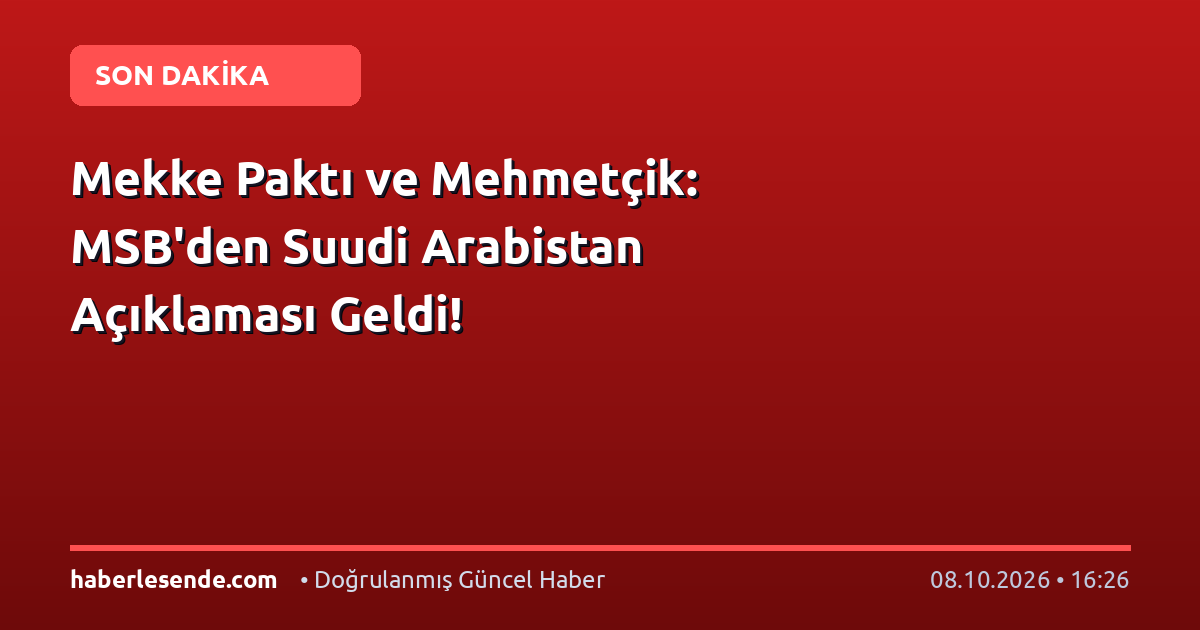 Mekke Paktı ve Mehmetçik: MSB'den Suudi Arabistan Açıklaması Geldi!