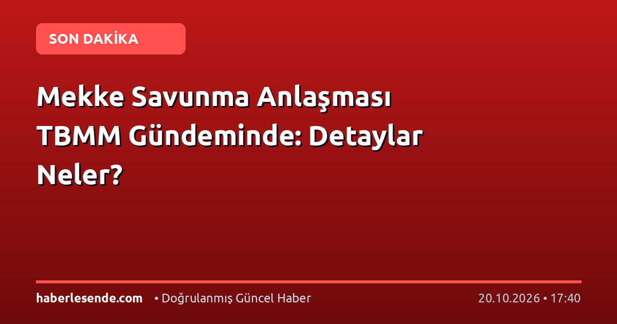 Mekke Savunma Anlaşması TBMM Gündeminde: Detaylar Neler?