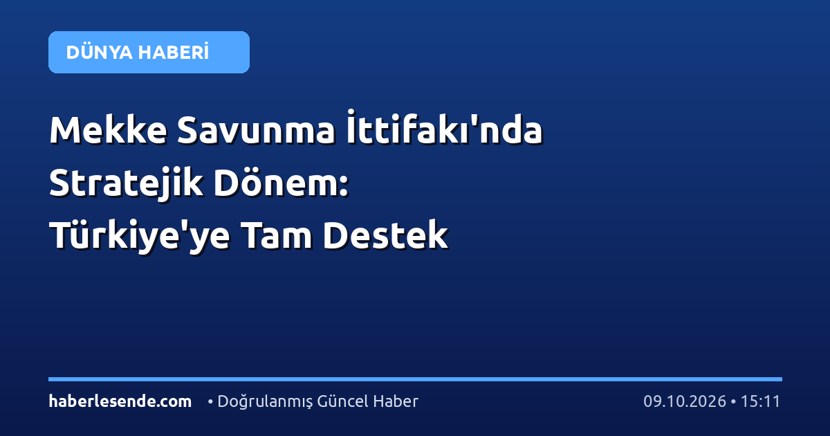 Mekke Savunma İttifakı'nda Stratejik Dönem: Türkiye'ye Tam Destek