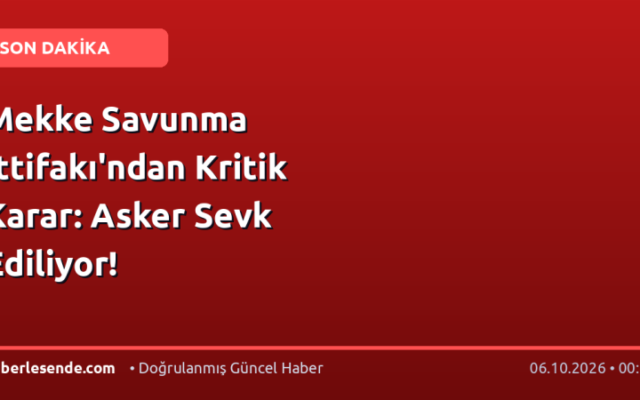 Mekke Savunma İttifakı'ndan Kritik Karar: Asker Sevk Ediliyor!