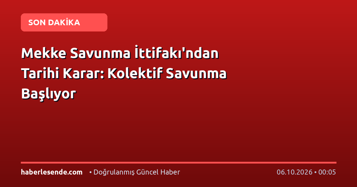 Mekke Savunma İttifakı'ndan Tarihi Karar: Kolektif Savunma Başlıyor