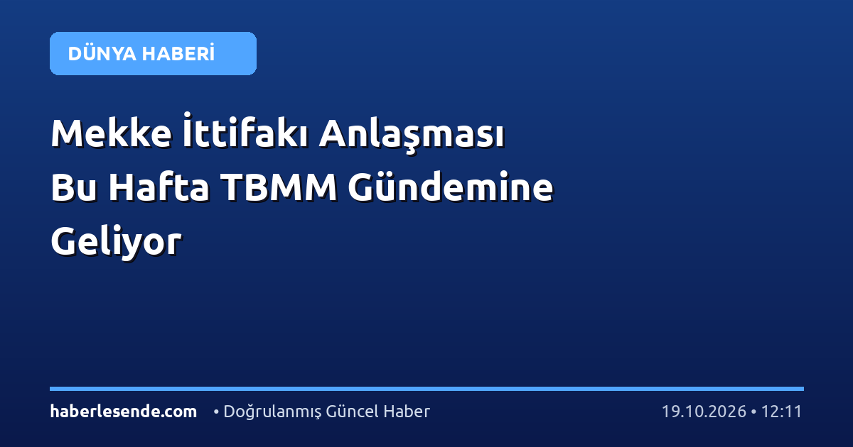 Mekke İttifakı Anlaşması Bu Hafta TBMM Gündemine Geliyor