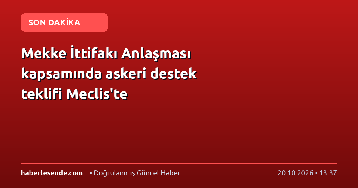 Mekke İttifakı Anlaşması kapsamında askeri destek teklifi Meclis'te