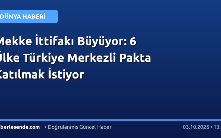 Mekke İttifakı Büyüyor: 6 Ülke Türkiye Merkezli Pakta Katılmak İstiyor
