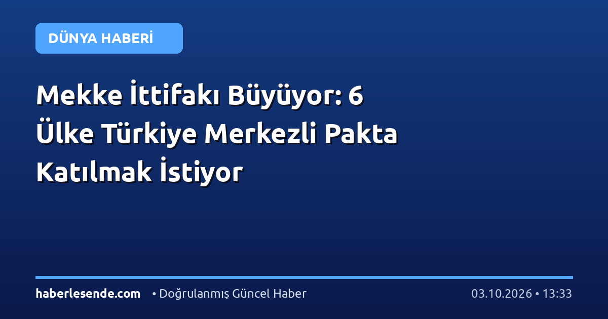 Mekke İttifakı Büyüyor: 6 Ülke Türkiye Merkezli Pakta Katılmak İstiyor