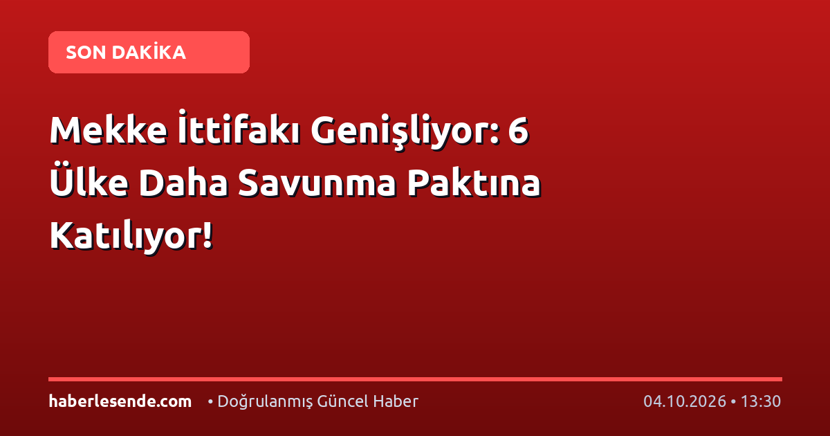 Mekke İttifakı Genişliyor: 6 Ülke Daha Savunma Paktına Katılıyor!