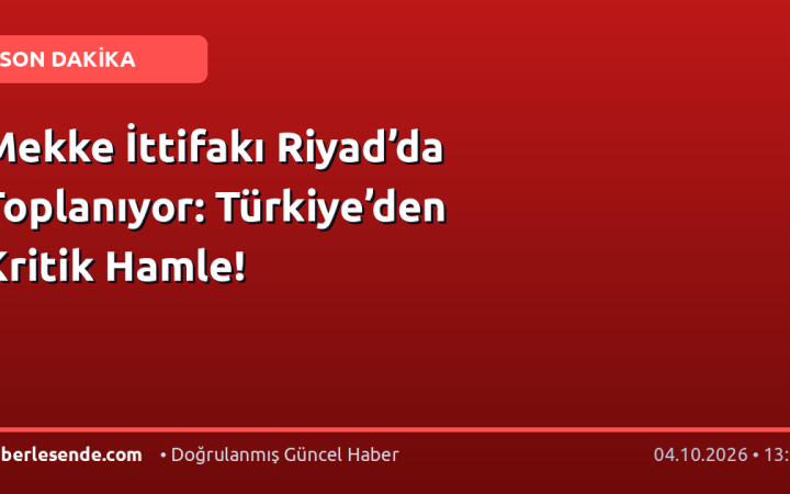Mekke İttifakı Riyad’da Toplanıyor: Türkiye’den Kritik Hamle!