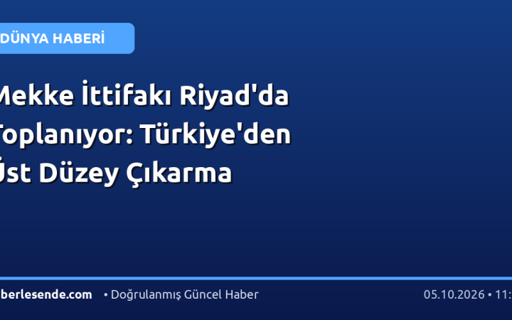 Mekke İttifakı Riyad'da Toplanıyor: Türkiye'den Üst Düzey Çıkarma