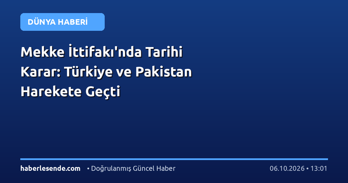 Mekke İttifakı'nda Tarihi Karar: Türkiye ve Pakistan Harekete Geçti