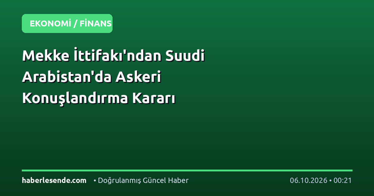 Mekke İttifakı'ndan Suudi Arabistan'da Askeri Konuşlandırma Kararı