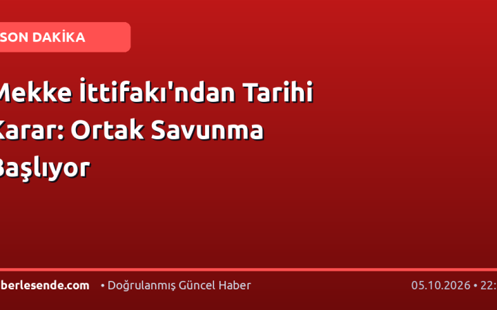 Mekke İttifakı'ndan Tarihi Karar: Ortak Savunma Başlıyor
