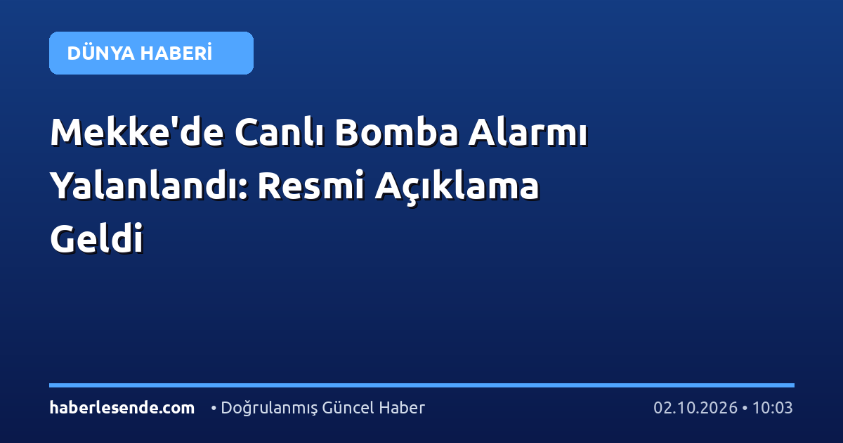 Mekke'de Canlı Bomba Alarmı Yalanlandı: Resmi Açıklama Geldi