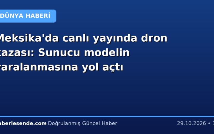 Meksika'da canlı yayında dron kazası: Sunucu modelin yaralanmasına yol açtı