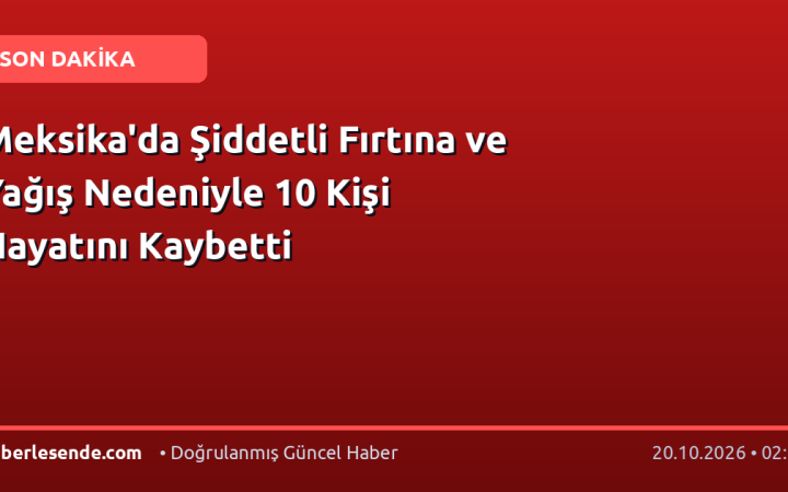 Meksika'da Şiddetli Fırtına ve Yağış Nedeniyle 10 Kişi Hayatını Kaybetti
