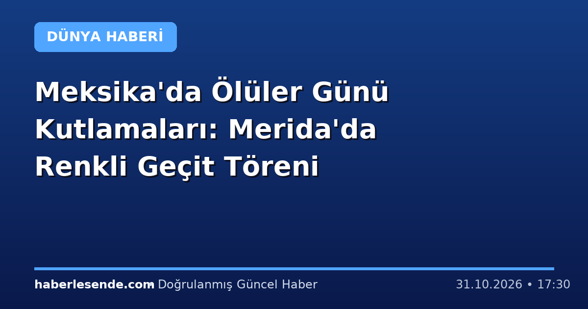 Meksika'da Ölüler Günü Kutlamaları: Merida'da Renkli Geçit Töreni