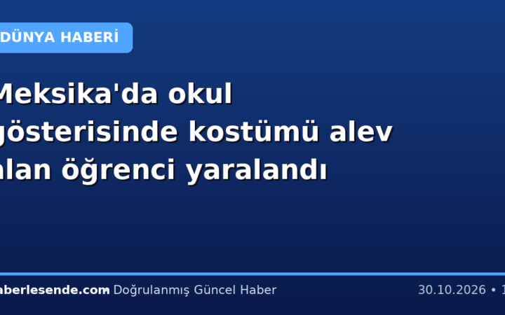 Meksika'da okul gösterisinde kostümü alev alan öğrenci yaralandı