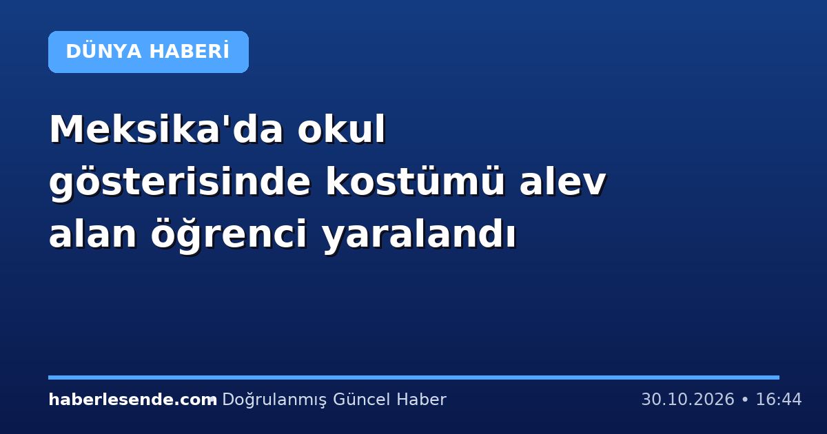 Meksika'da okul gösterisinde kostümü alev alan öğrenci yaralandı