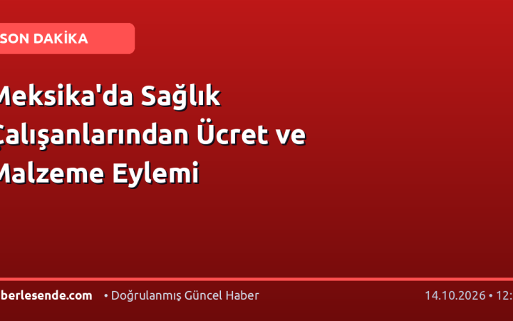 Meksika'da Sağlık Çalışanlarından Ücret ve Malzeme Eylemi