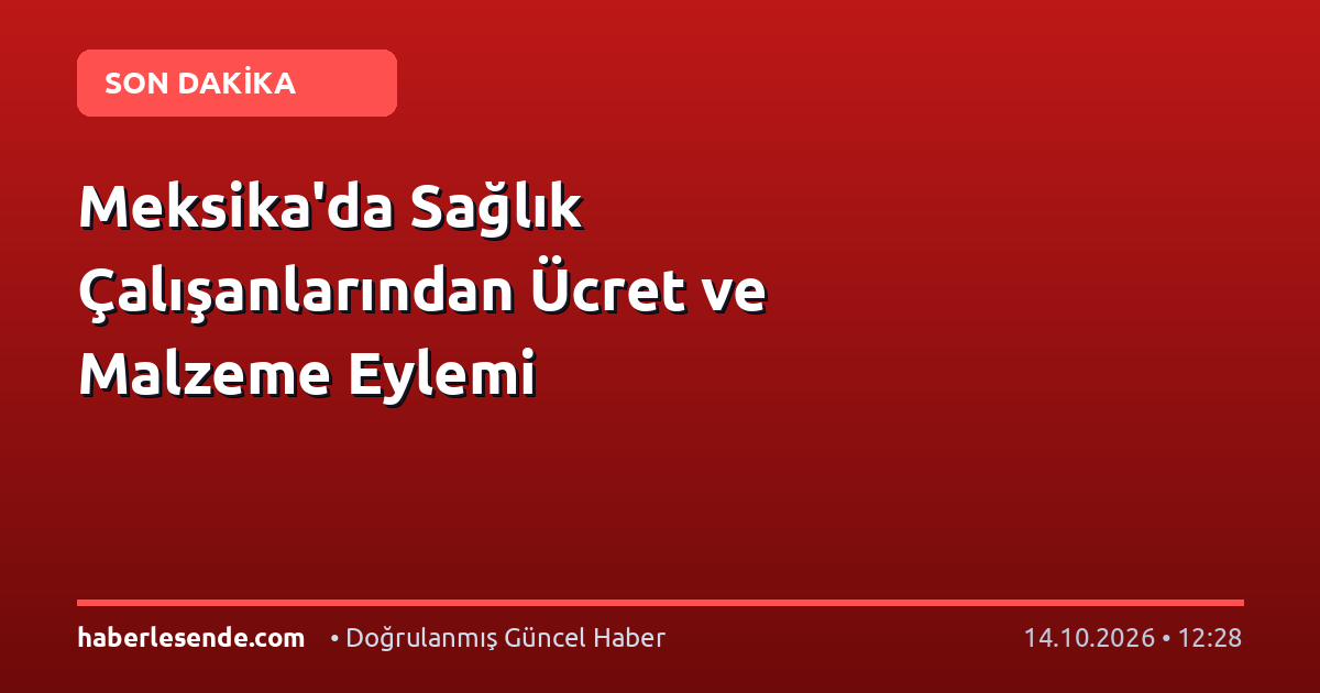 Meksika'da Sağlık Çalışanlarından Ücret ve Malzeme Eylemi
