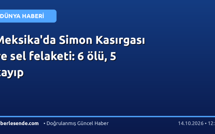 Meksika'da Simon Kasırgası ve sel felaketi: 6 ölü, 5 kayıp