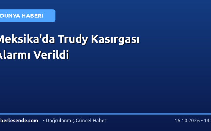 Meksika'da Trudy Kasırgası Alarmı Verildi